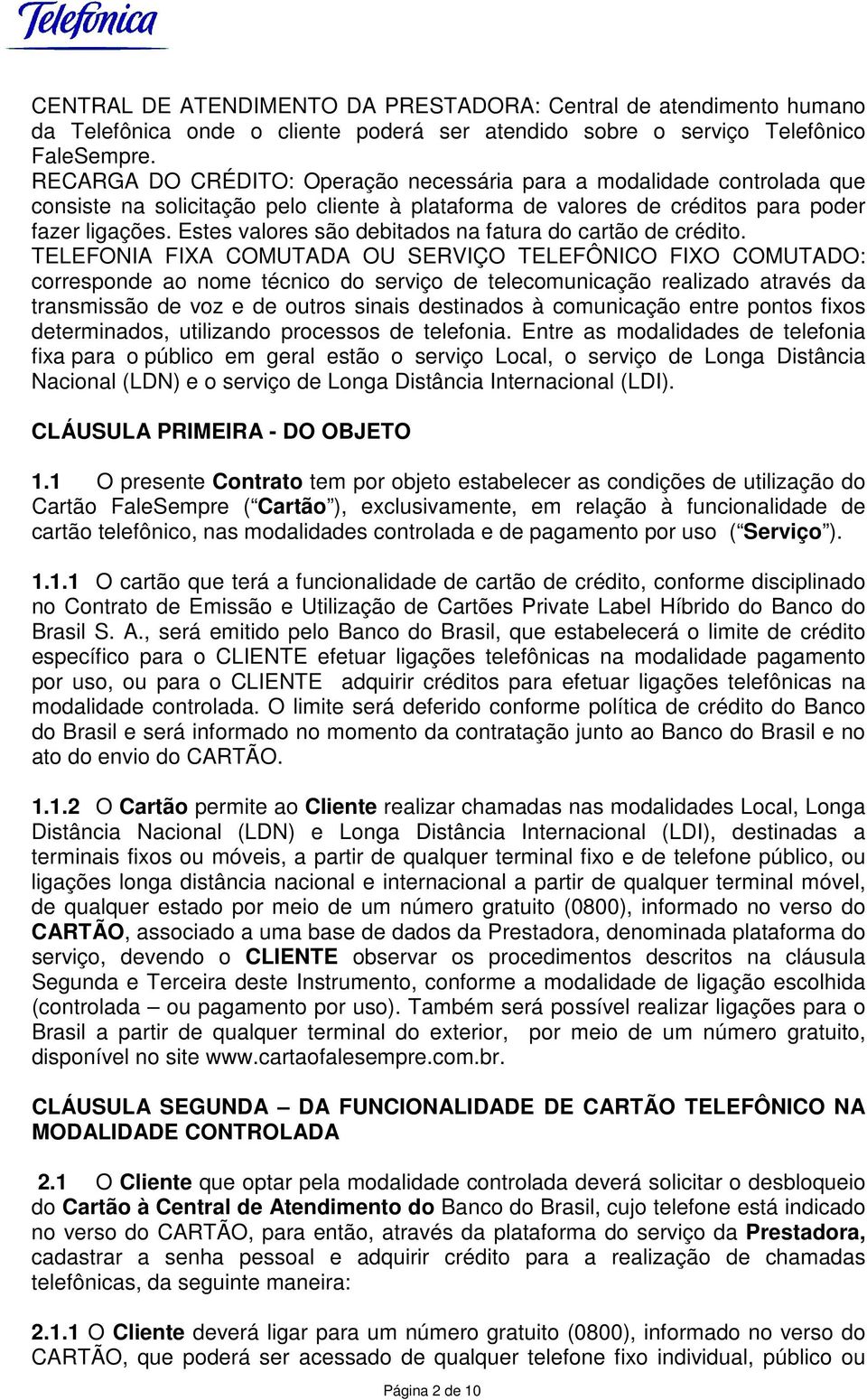 Estes valores são debitados na fatura do cartão de crédito.