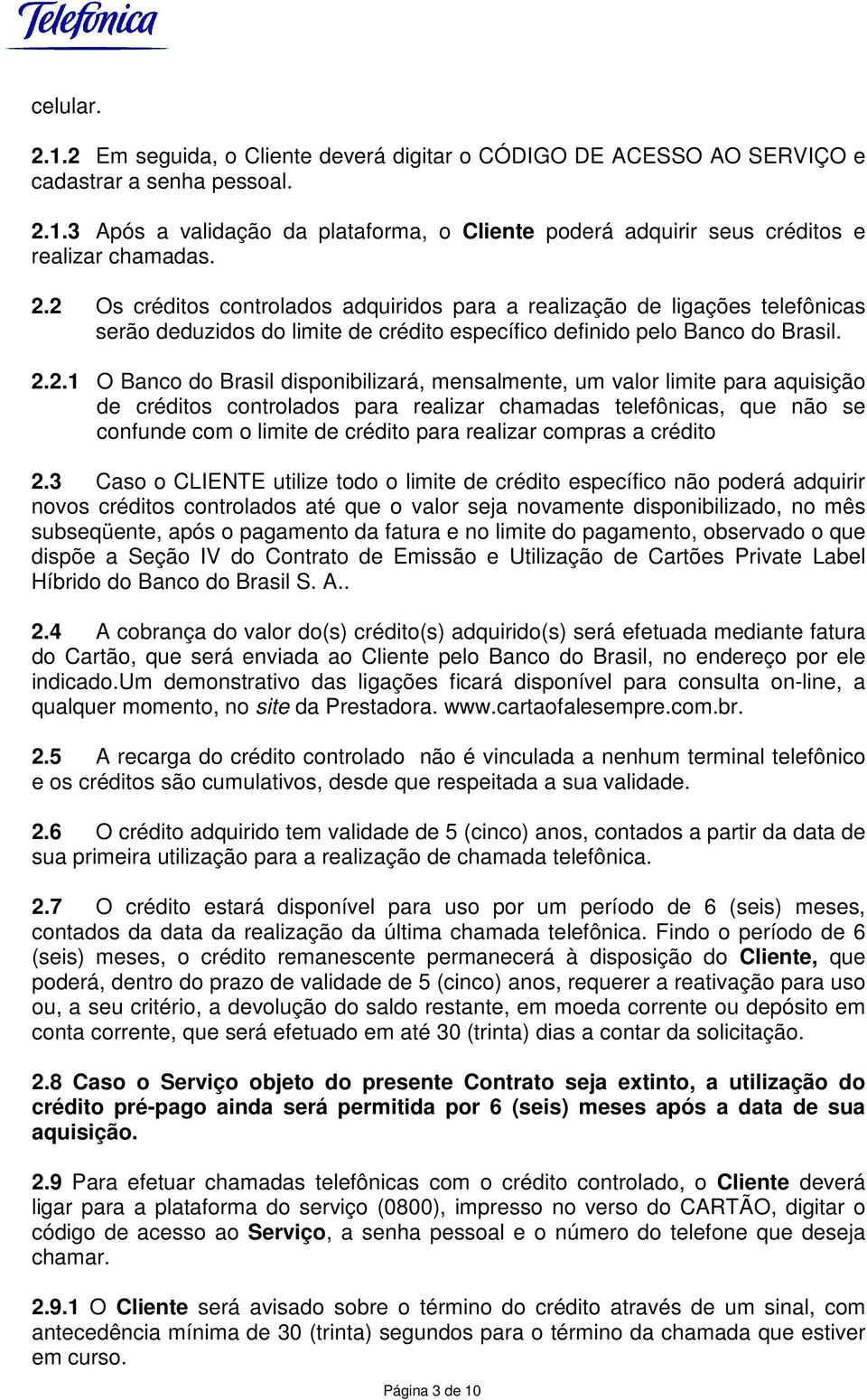 disponibilizará, mensalmente, um valor limite para aquisição de créditos controlados para realizar chamadas telefônicas, que não se confunde com o limite de crédito para realizar compras a crédito 2.