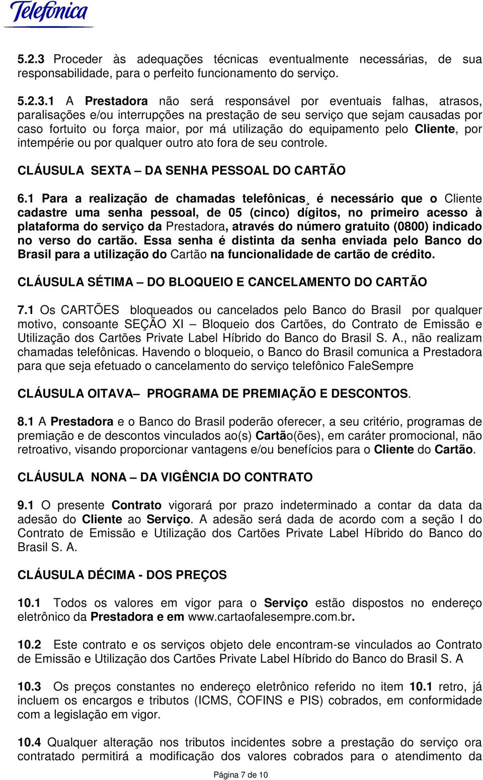 1 A Prestadora não será responsável por eventuais falhas, atrasos, paralisações e/ou interrupções na prestação de seu serviço que sejam causadas por caso fortuito ou força maior, por má utilização do