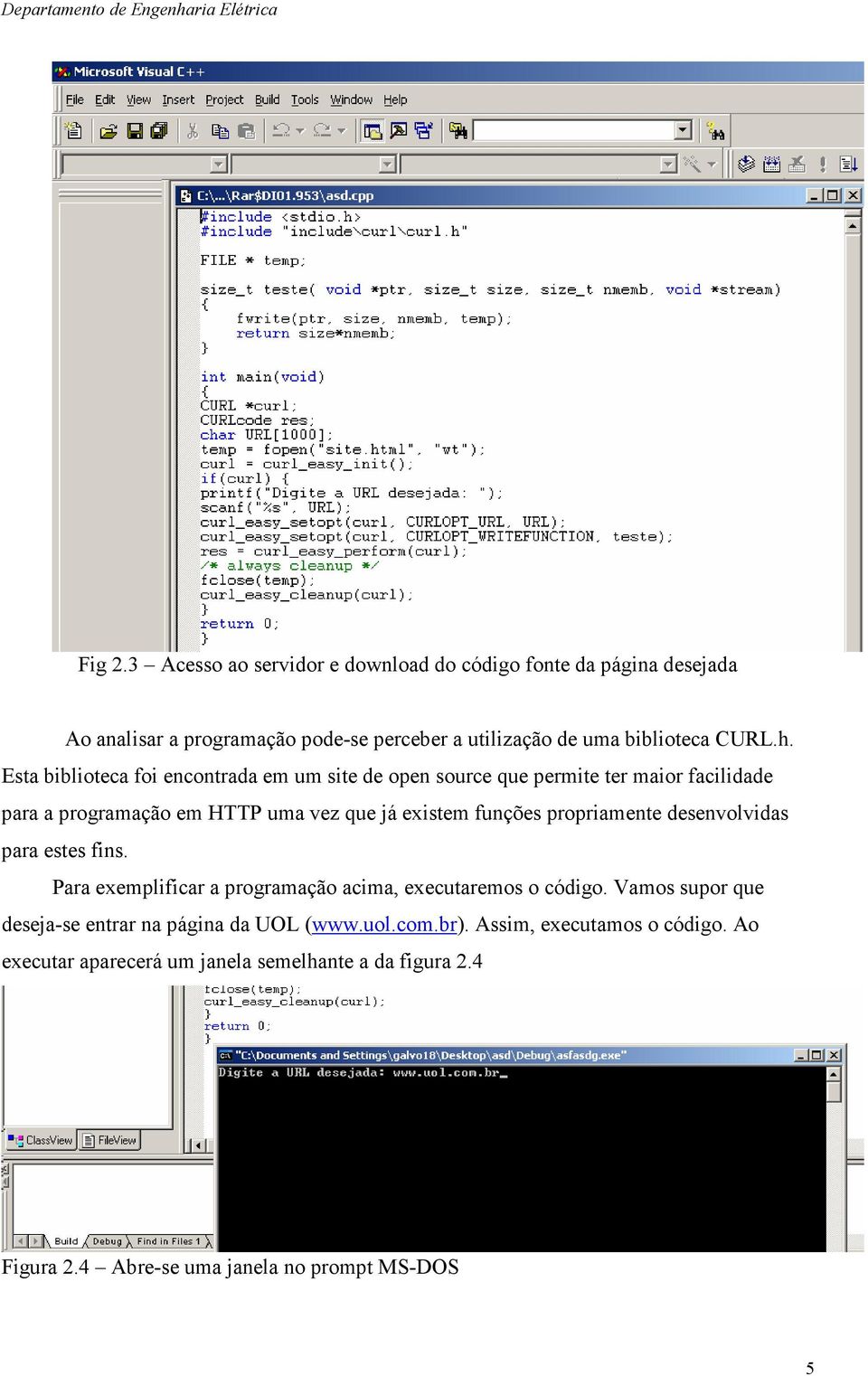 propriamente desenvolvidas para estes fins. Para exemplificar a programação acima, executaremos o código.