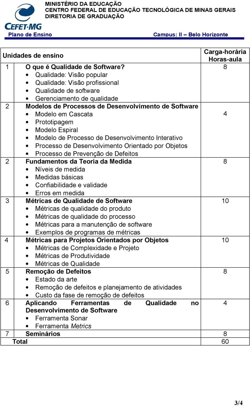 Espiral Modelo de Processo de Desenvolvimento Interativo Processo de Desenvolvimento Orientado por Objetos Processo de Prevenção de Defeitos 2 Fundamentos da Teoria da Medida Níveis de medida Medidas