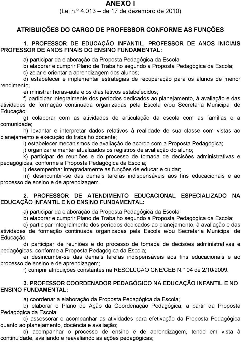 Trabalho segundo a Proposta Pedagógica da Escola; c) zelar e orientar a aprendizagem dos alunos; d) estabelecer e implementar estratégias de recuperação para os alunos de menor rendimento; e)