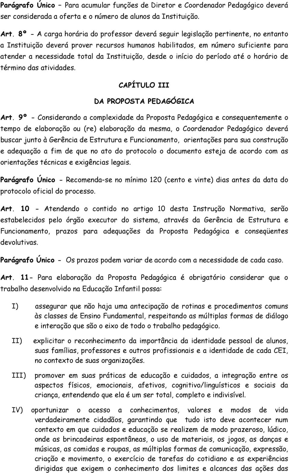 Instituição, desde o início do período até o horário de término das atividades. CAPÍTULO III DA PROPOSTA PEDAGÓGICA Art.