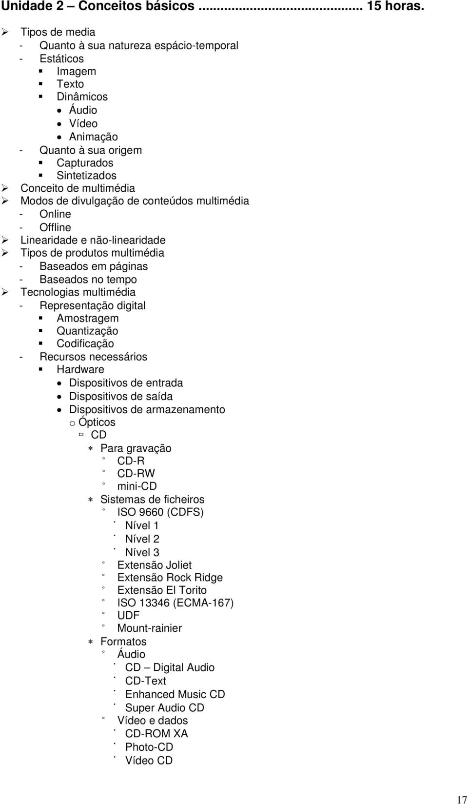 no tempo " Tecnologias multimédia - Representação digital! Amostragem! Quantização! Codificação - Recursos necessários!