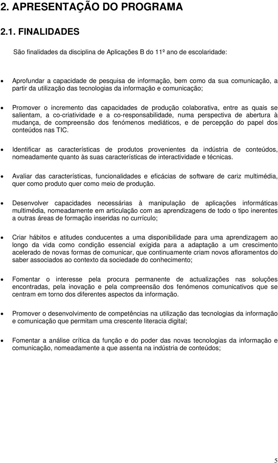 tecnologias da informação e comunicação; Promover o incremento das capacidades de produção colaborativa, entre as quais se salientam, a co-criatividade e a co-responsabilidade, numa perspectiva de