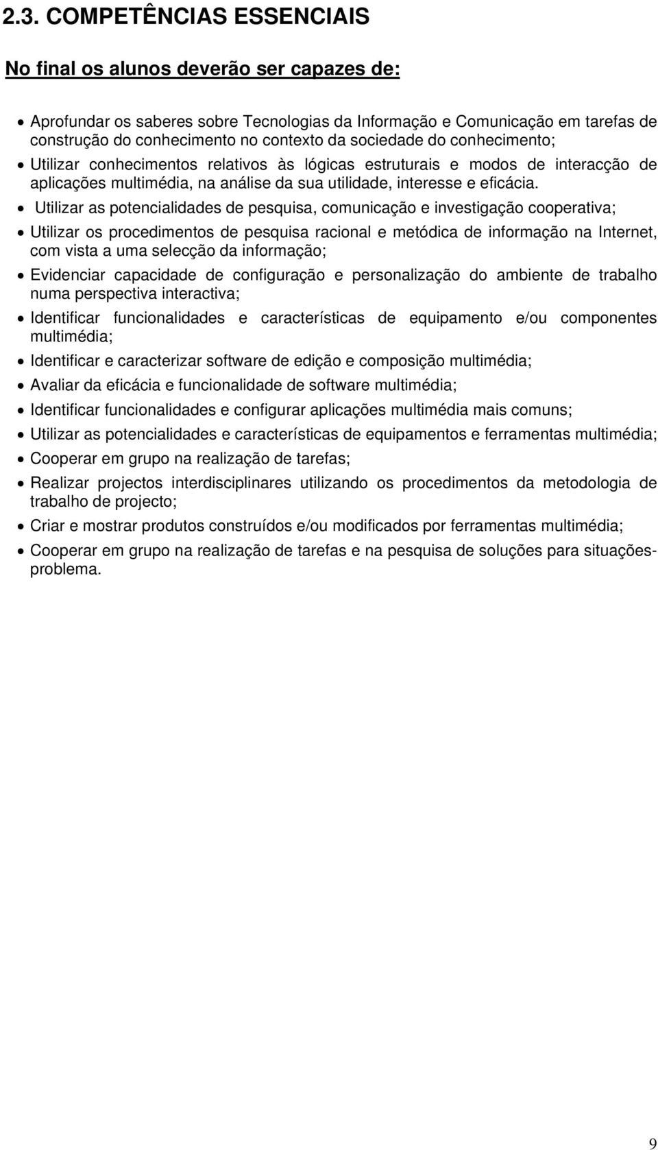 Utilizar as potencialidades de pesquisa, comunicação e investigação cooperativa; Utilizar os procedimentos de pesquisa racional e metódica de informação na Internet, com vista a uma selecção da