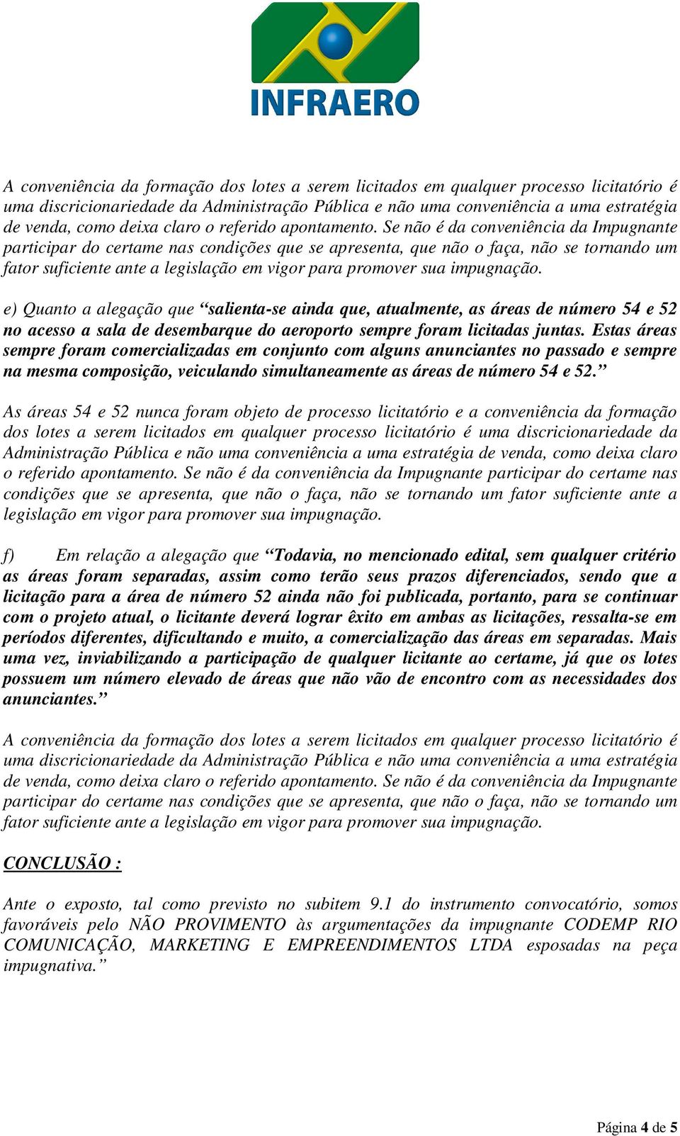 e) Quanto a alegação que salienta-se ainda que, atualmente, as áreas de número 54 e 52 no acesso a sala de desembarque do aeroporto sempre foram licitadas juntas.