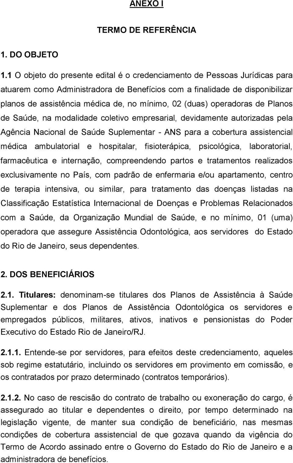 (duas) operadoras de Planos de Saúde, na modalidade coletivo empresarial, devidamente autorizadas pela Agência Nacional de Saúde Suplementar - ANS para a cobertura assistencial médica ambulatorial e