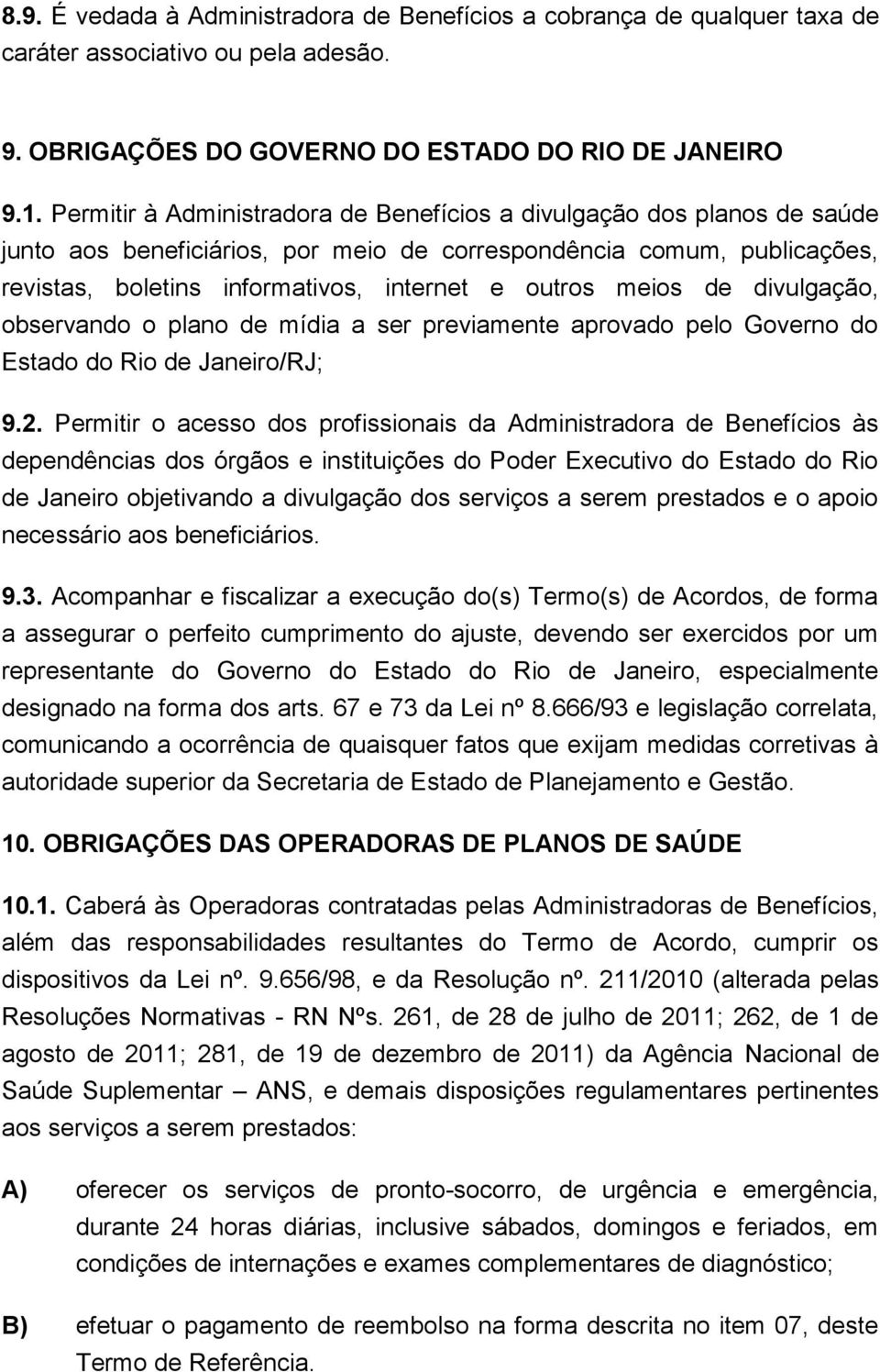 meios de divulgação, observando o plano de mídia a ser previamente aprovado pelo Governo do Estado do Rio de Janeiro/RJ; 9.2.