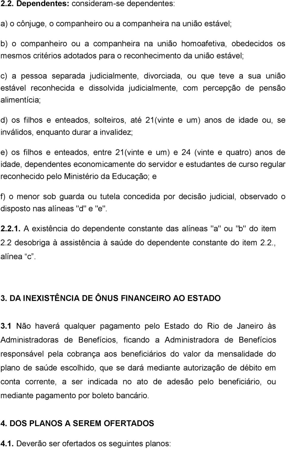 alimentícia; d) os filhos e enteados, solteiros, até 21(vinte e um) anos de idade ou, se inválidos, enquanto durar a invalidez; e) os filhos e enteados, entre 21(vinte e um) e 24 (vinte e quatro)