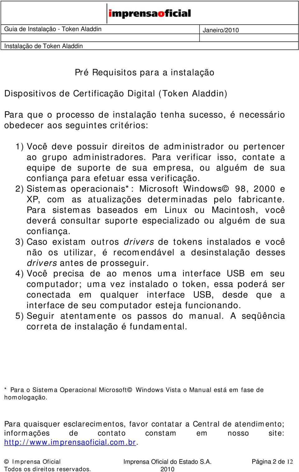2) Sistemas operacionais*: Microsoft Windows 98, 2000 e XP, com as atualizações determinadas pelo fabricante.