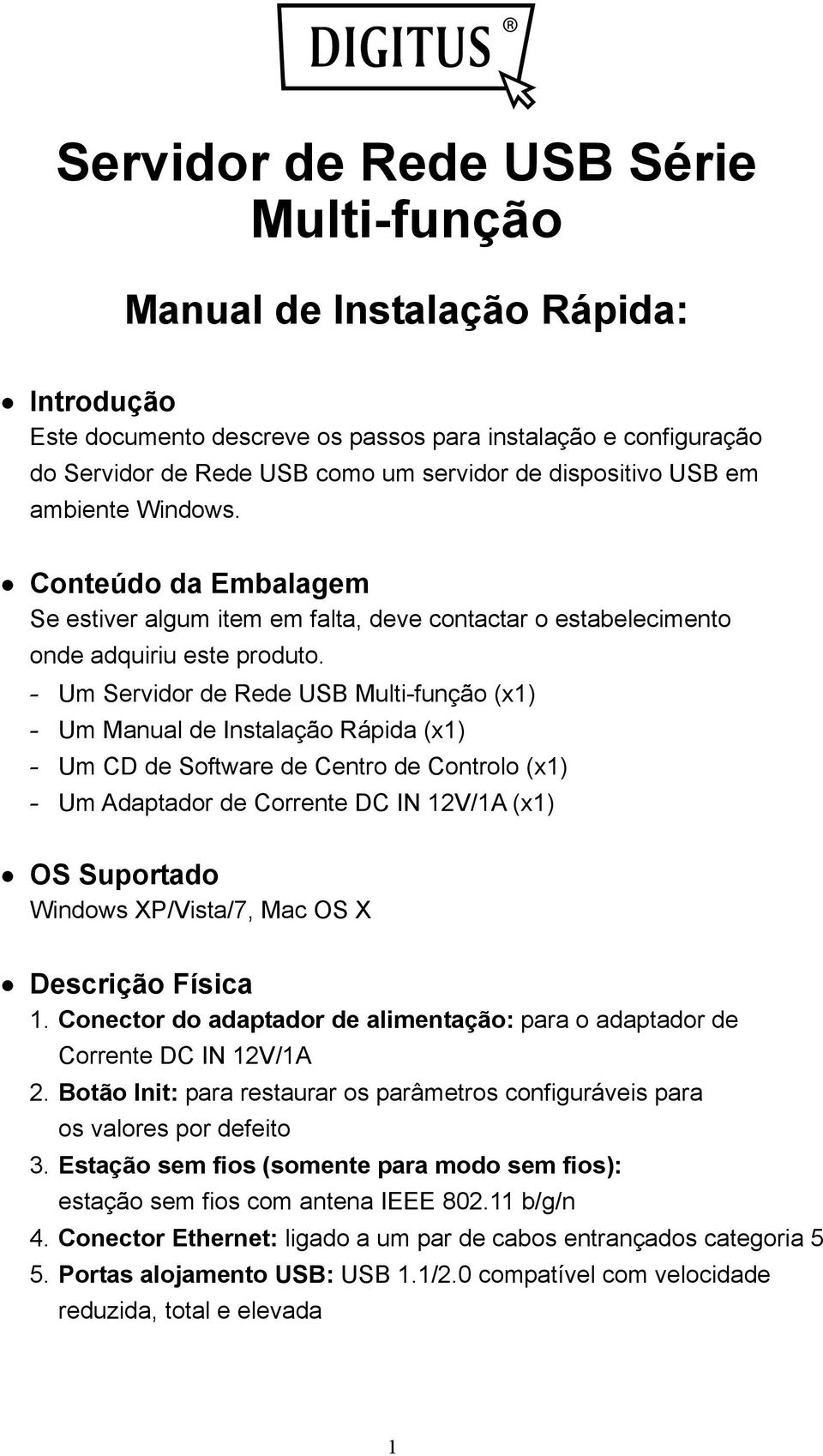 - Um Servidor de Rede USB Multi-função (x1) - Um Manual de Instalação Rápida (x1) - Um CD de Software de Centro de Controlo (x1) - Um Adaptador de Corrente DC IN 12V/1A (x1) OS Suportado Windows