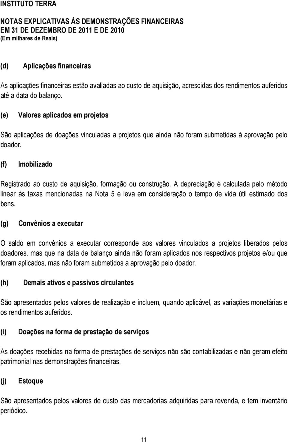 (f) Imobilizado Registrado ao custo de aquisição, formação ou construção.