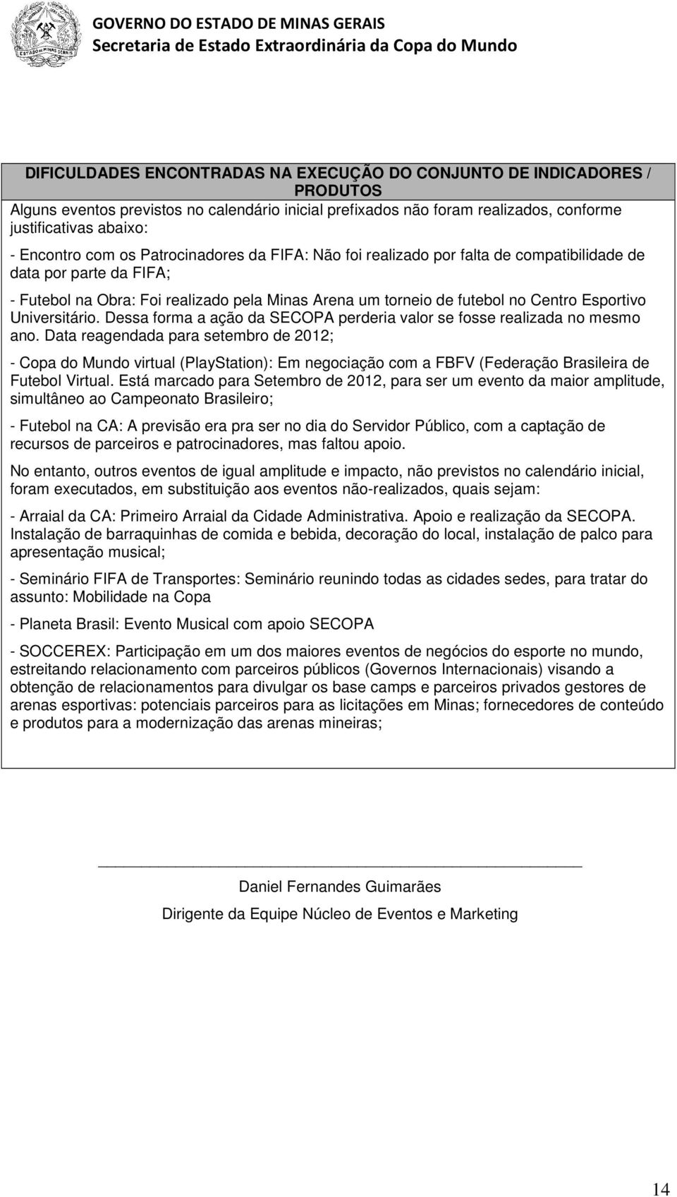 Universitário. Dessa forma a ação da SECOPA perderia valor se fosse realizada no mesmo ano.