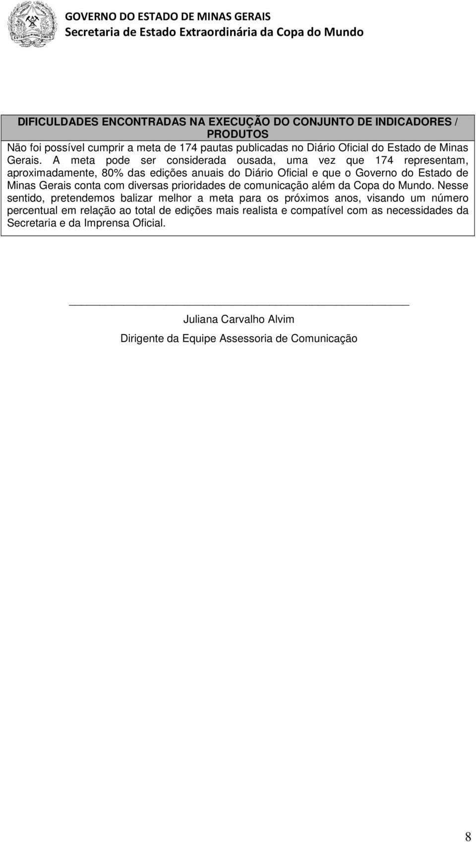 A meta pode ser considerada ousada, uma vez que 174 representam, aproximadamente, 80% das edições anuais do Diário Oficial e que o Governo do Estado de Minas Gerais conta com