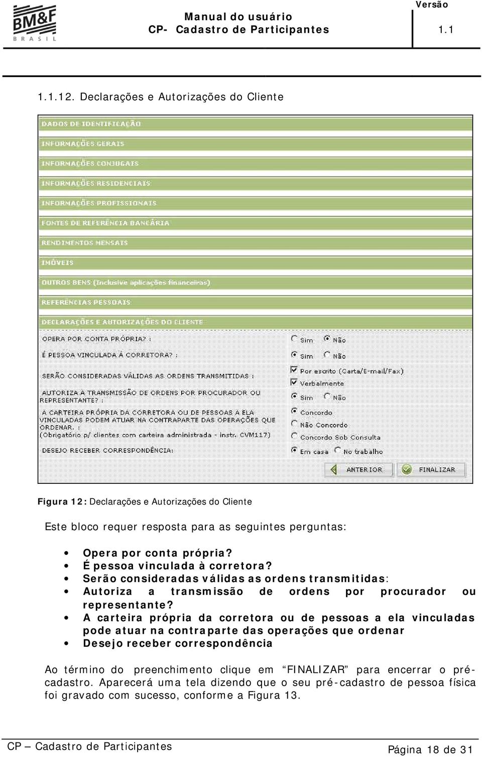 A carteira própria da corretora ou de pessoas a ela vinculadas pode atuar na contraparte das operações que ordenar Desejo receber correspondência Ao término do preenchimento