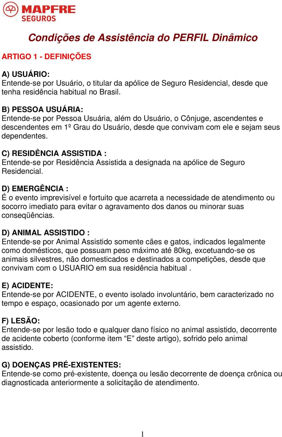 C) RESIDÊNCIA ASSISTIDA : Entende-se por Residência Assistida a designada na apólice de Seguro Residencial.