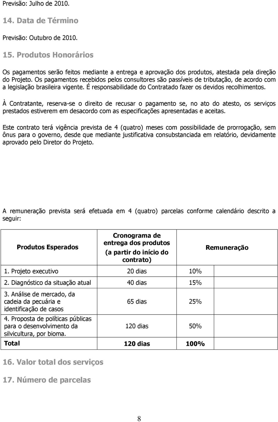 Os pagamentos recebidos pelos consultores são passíveis de tributação, de acordo com a legislação brasileira vigente. É responsabilidade do Contratado fazer os devidos recolhimentos.