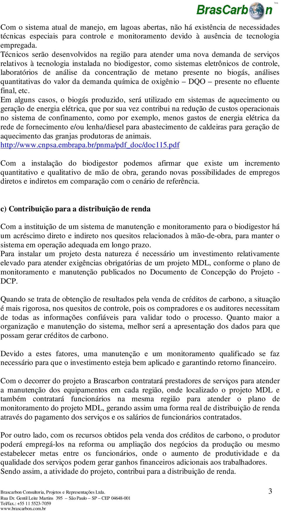 concentração de metano presente no biogás, análises quantitativas do valor da demanda química de oxigênio DQO presente no efluente final, etc.