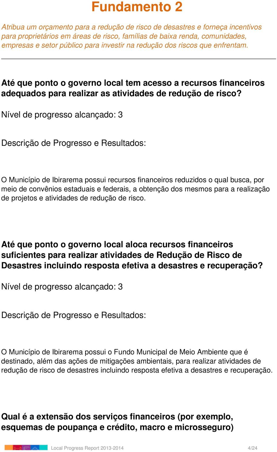 O Município de Ibirarema possui recursos financeiros reduzidos o qual busca, por meio de convênios estaduais e federais, a obtenção dos mesmos para a realização de projetos e atividades de redução de