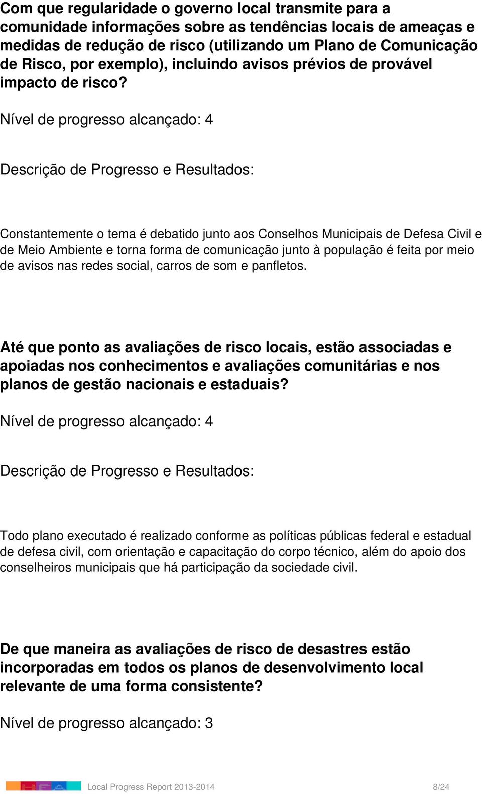 Constantemente o tema é debatido junto aos Conselhos Municipais de Defesa Civil e de Meio Ambiente e torna forma de comunicação junto à população é feita por meio de avisos nas redes social, carros