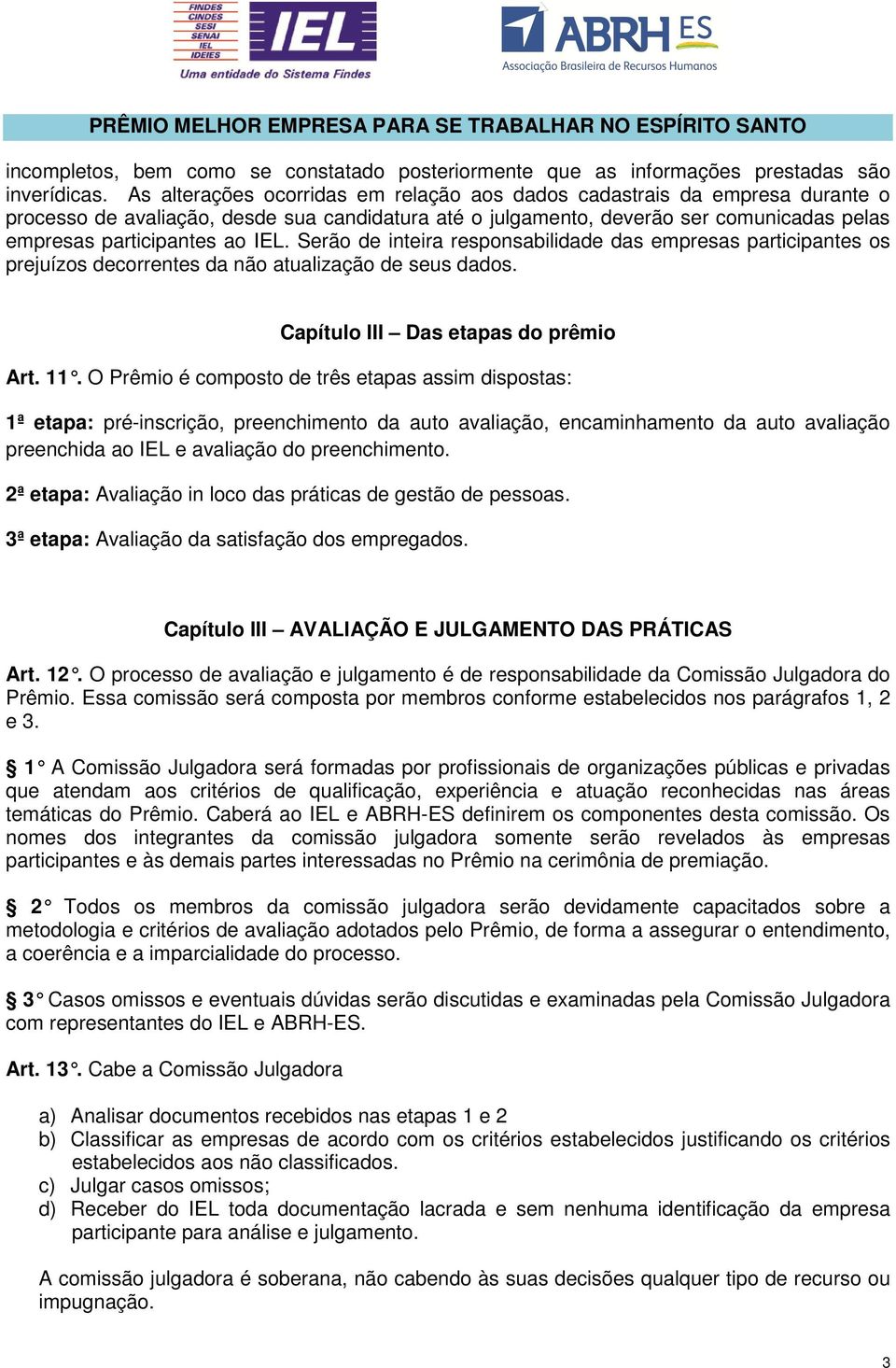 Serão de inteira responsabilidade das empresas participantes os prejuízos decorrentes da não atualização de seus dados. Capítulo III Das etapas do prêmio Art. 11.