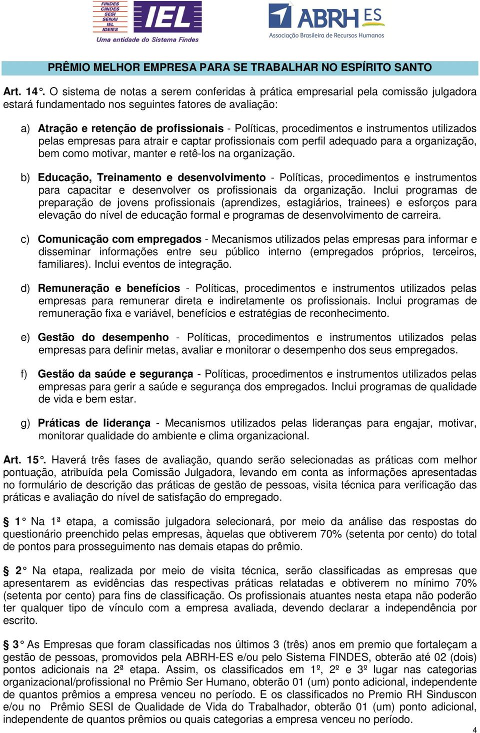 procedimentos e instrumentos utilizados pelas empresas para atrair e captar profissionais com perfil adequado para a organização, bem como motivar, manter e retê-los na organização.