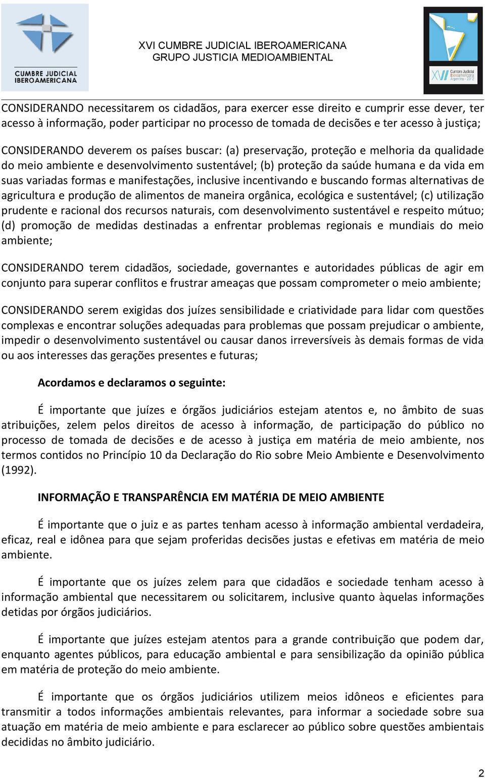 manifestações, inclusive incentivando e buscando formas alternativas de agricultura e produção de alimentos de maneira orgânica, ecológica e sustentável; (c) utilização prudente e racional dos