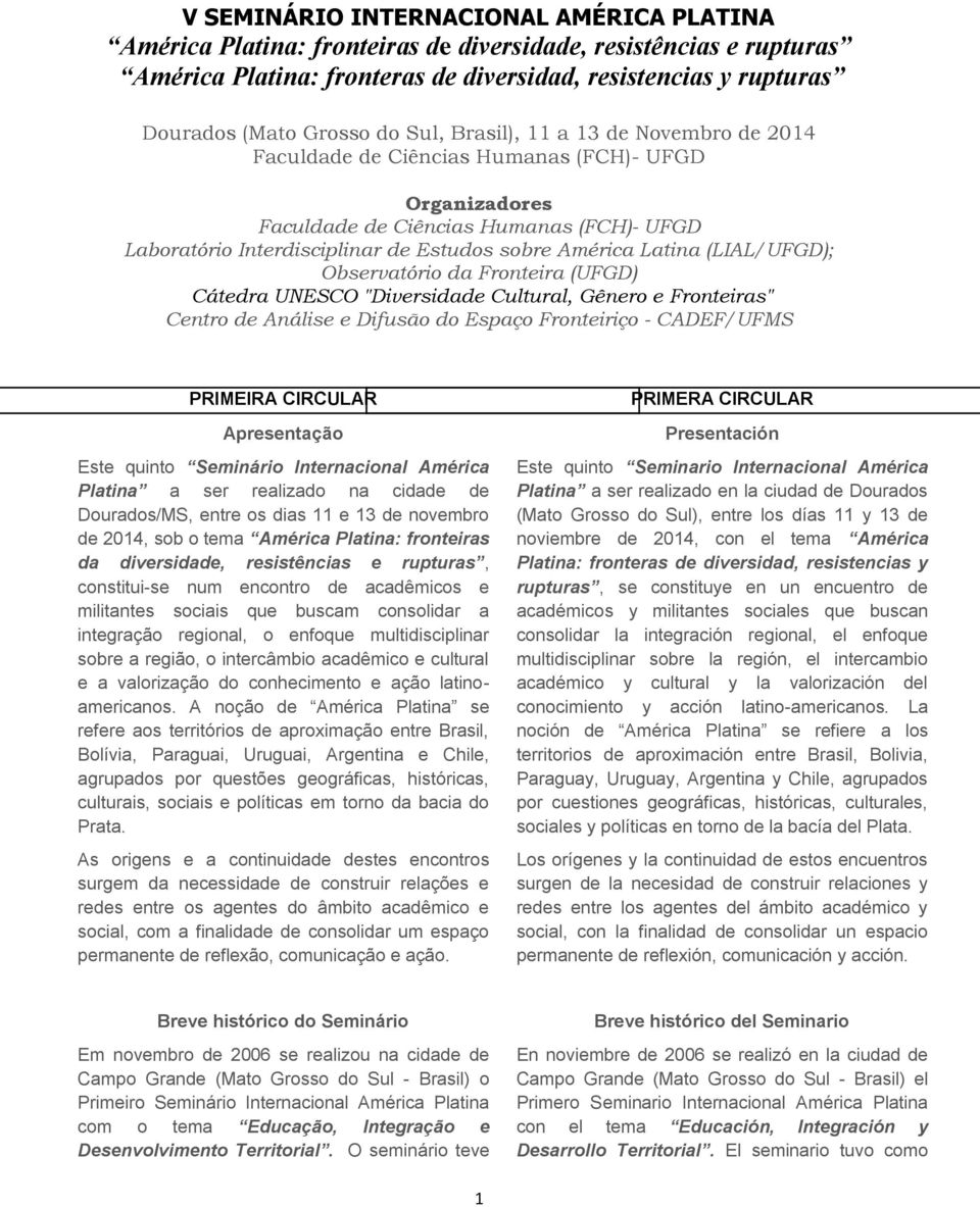 Latina (LIAL/UFGD); Cátedra UNESCO "Diversidade Cultural, Gênero e Fronteiras" Centro de Análise e Difusão do Espaço Fronteiriço - CAF/UFMS PRIMEIRA CIRCULAR Apresentação Este quinto Seminário