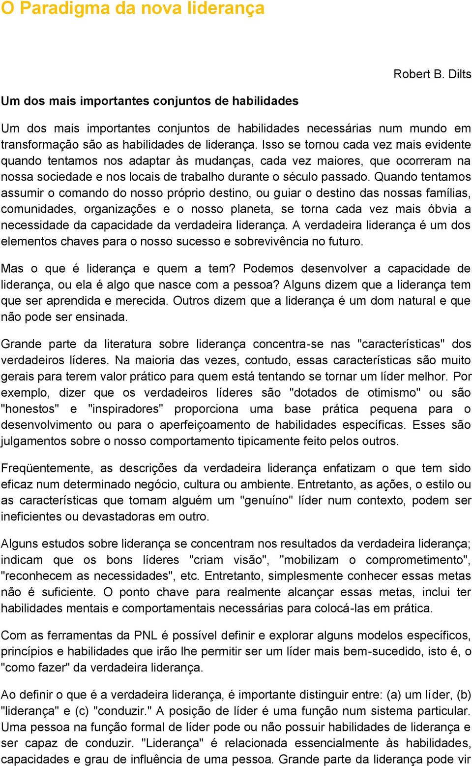 Isso se tornou cada vez mais evidente quando tentamos nos adaptar às mudanças, cada vez maiores, que ocorreram na nossa sociedade e nos locais de trabalho durante o século passado.