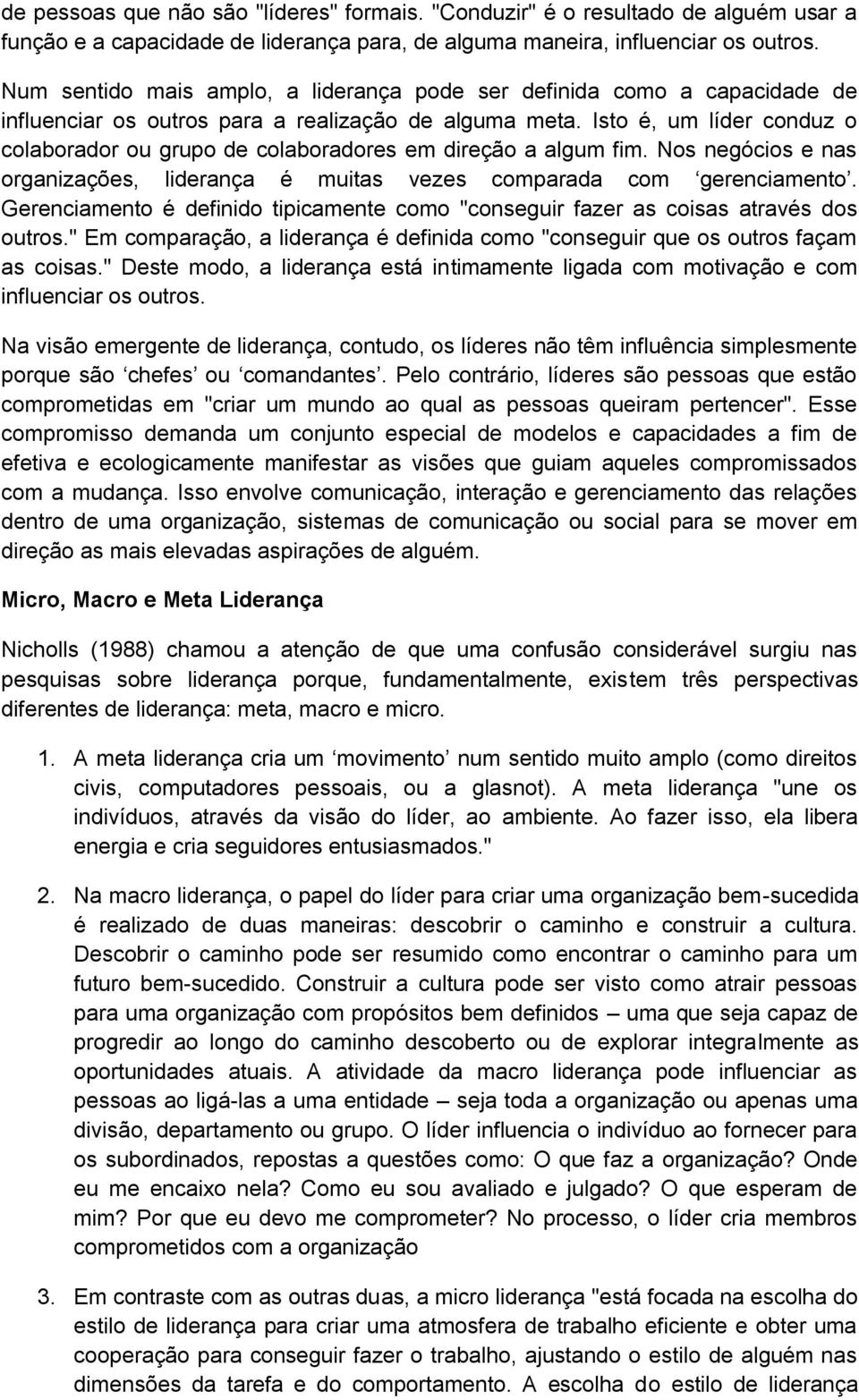 Isto é, um líder conduz o colaborador ou grupo de colaboradores em direção a algum fim. Nos negócios e nas organizações, liderança é muitas vezes comparada com gerenciamento.