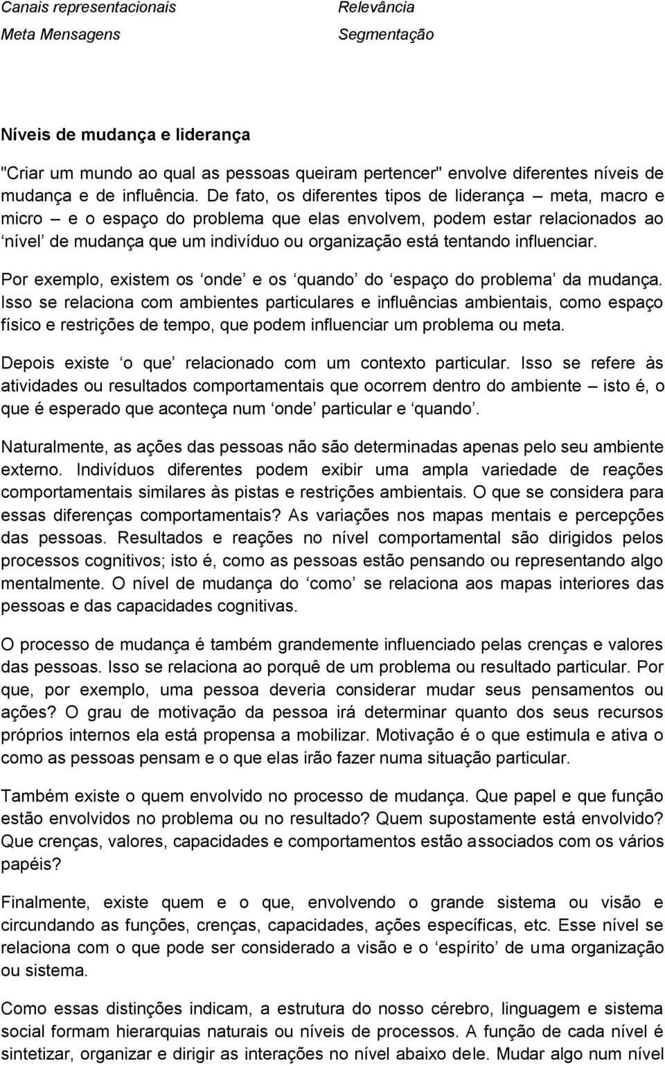 influenciar. Por exemplo, existem os onde e os quando do espaço do problema da mudança.