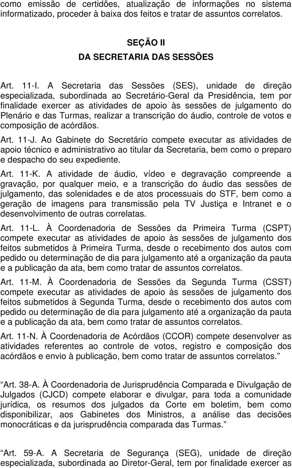 Plenário e das Turmas, realizar a transcrição do áudio, controle de votos e composição de acórdãos. Art. 11-J.