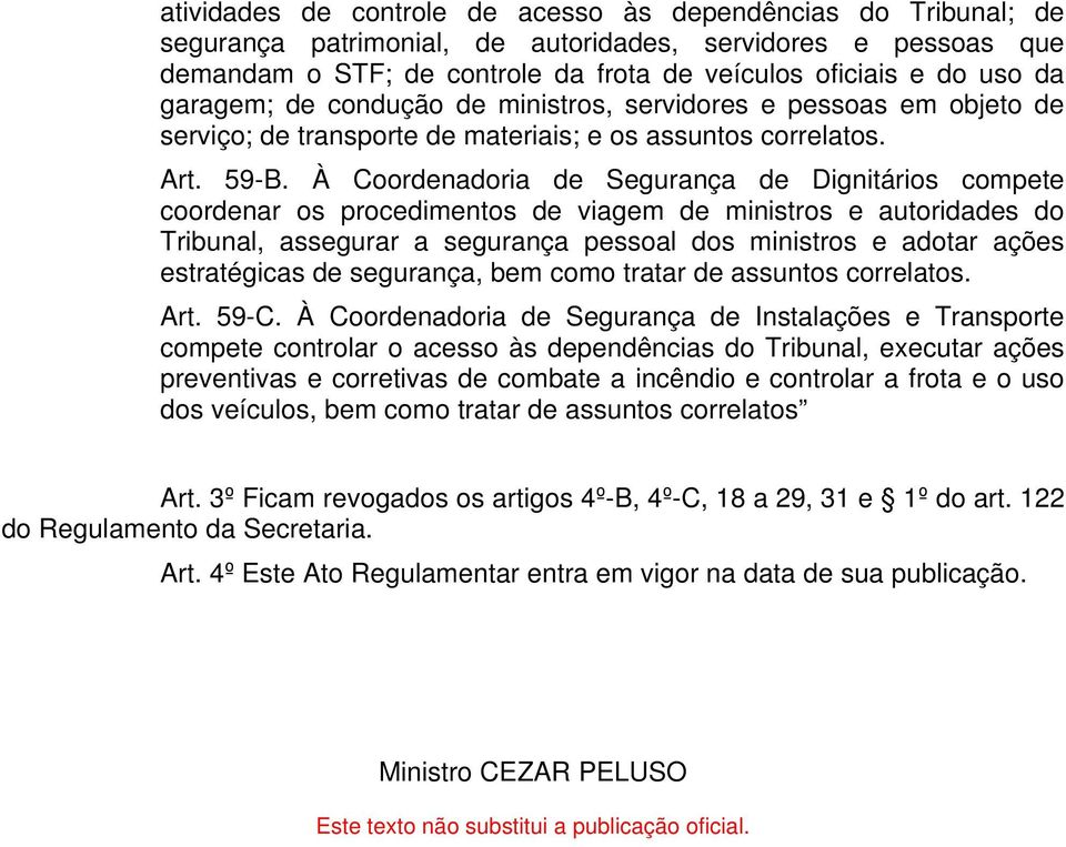 À Coordenadoria de Segurança de Dignitários compete coordenar os procedimentos de viagem de ministros e autoridades do Tribunal, assegurar a segurança pessoal dos ministros e adotar ações