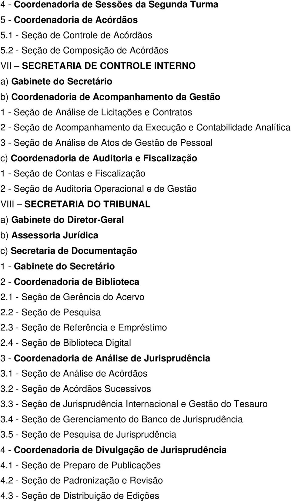 de Acompanhamento da Execução e Contabilidade Analítica 3 - Seção de Análise de Atos de Gestão de Pessoal c) Coordenadoria de Auditoria e Fiscalização 1 - Seção de Contas e Fiscalização 2 - Seção de