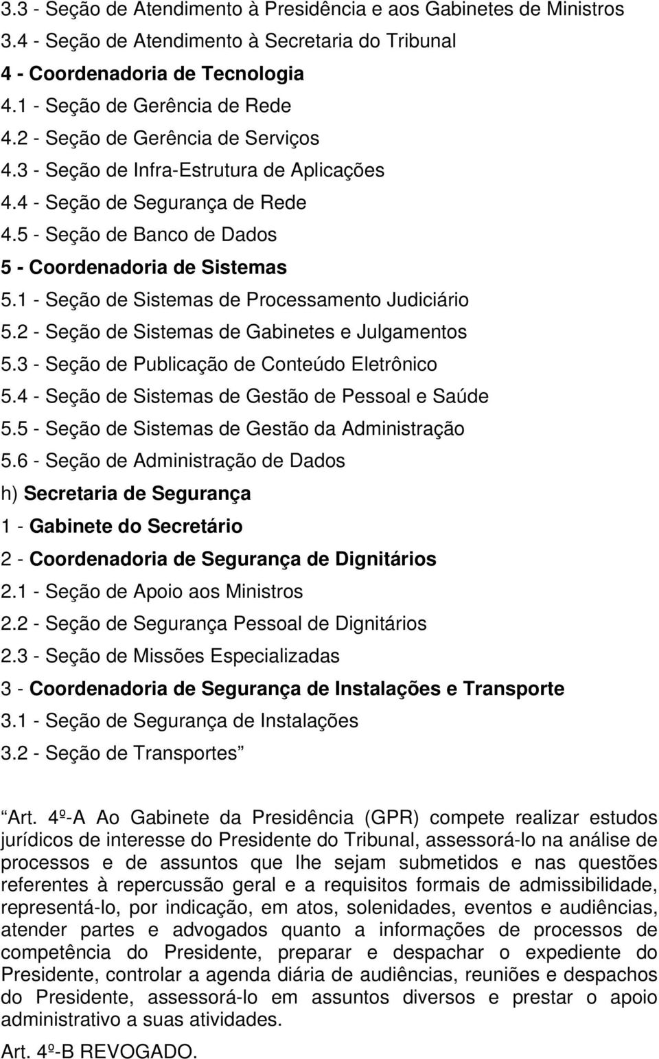 1 - Seção de Sistemas de Processamento Judiciário 5.2 - Seção de Sistemas de Gabinetes e Julgamentos 5.3 - Seção de Publicação de Conteúdo Eletrônico 5.