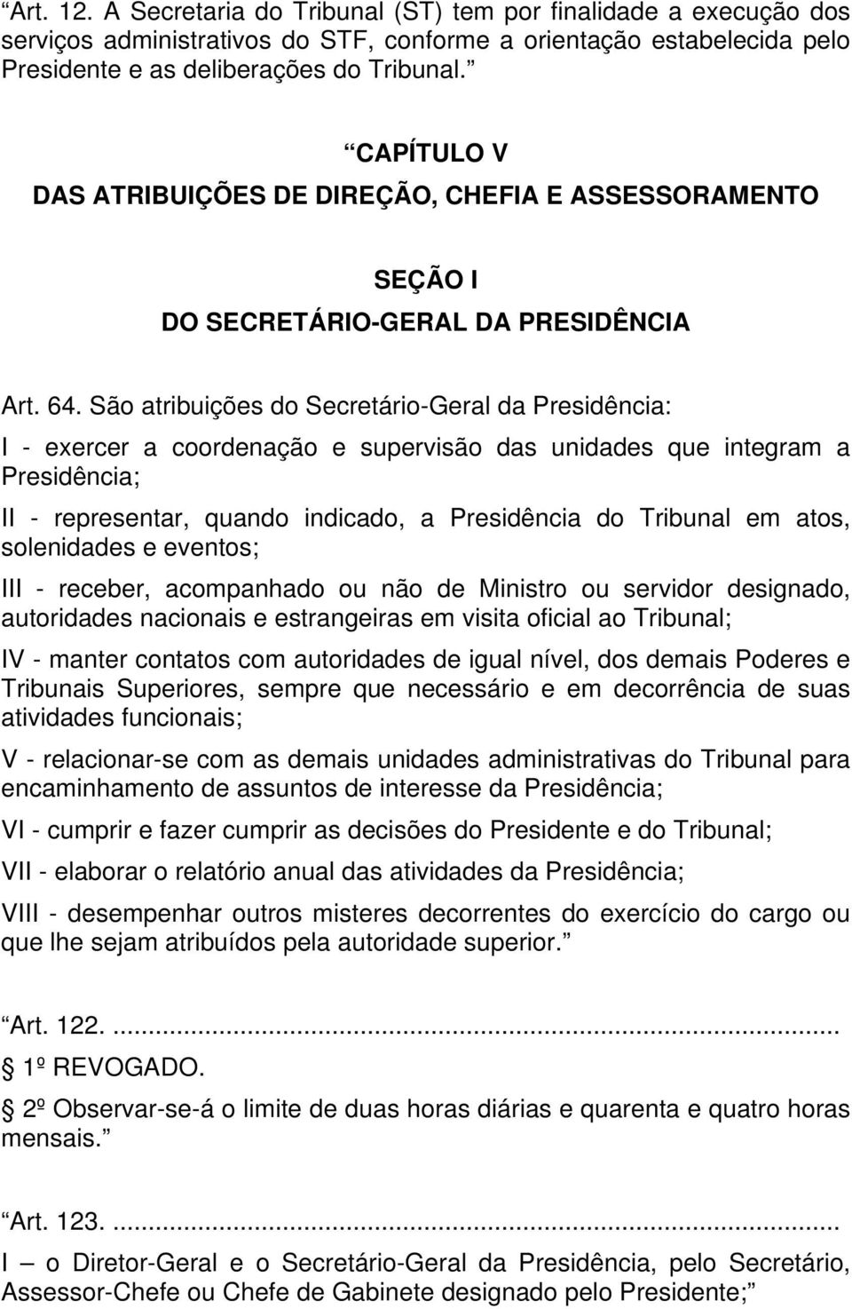 São atribuições do Secretário-Geral da Presidência: I - exercer a coordenação e supervisão das unidades que integram a Presidência; II - representar, quando indicado, a Presidência do Tribunal em