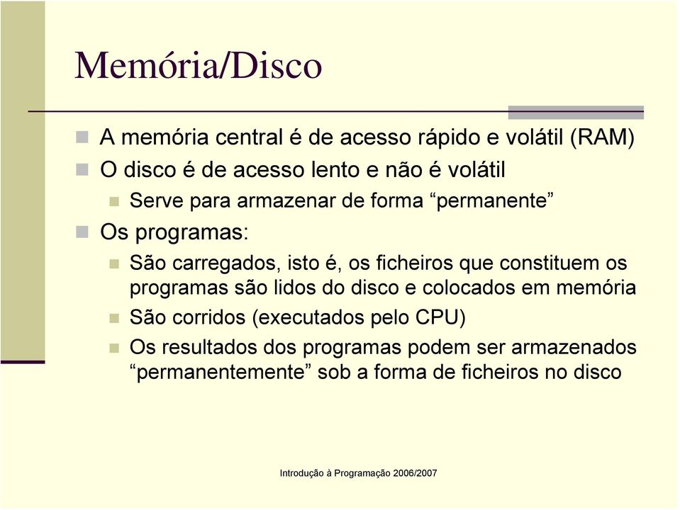 que constituem os programas são lidos do disco e colocados em memória São corridos (executados pelo