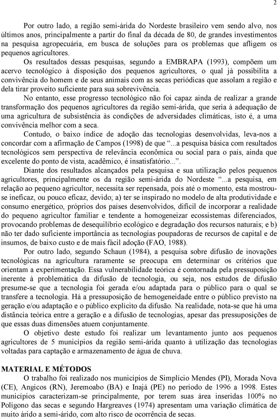 Os resultados dessas pesquisas, segundo a EMBRAPA (1993), compõem um acervo tecnológico à disposição dos pequenos agricultores, o qual já possibilita a convivência do homem e de seus animais com as