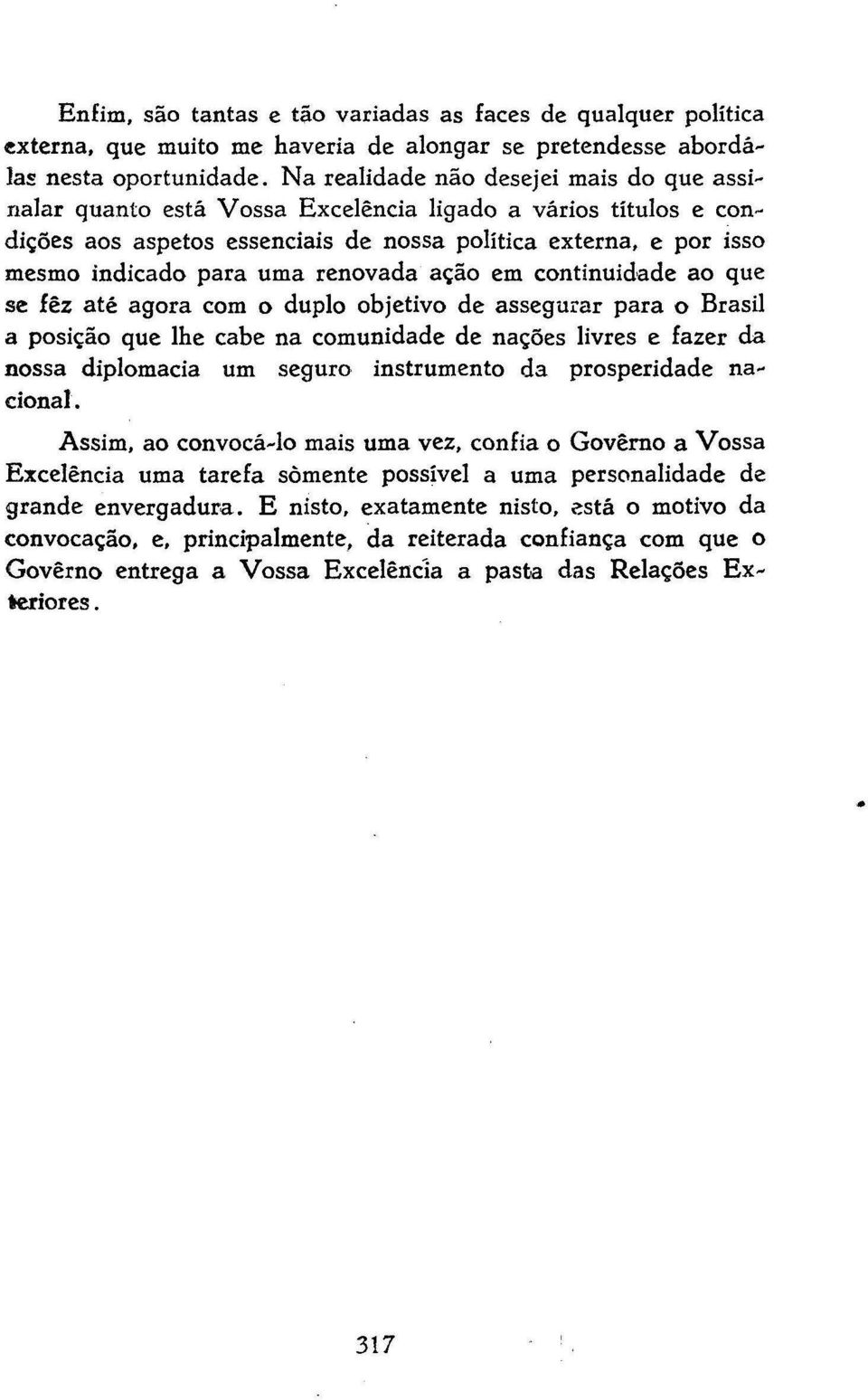 renovada ação em continuidade ao que se fez até agora com o duplo objetivo de assegurar para o Brasil a posição que lhe cabe na comunidade de nações livres e fazer da nossa diplomacia um seguro