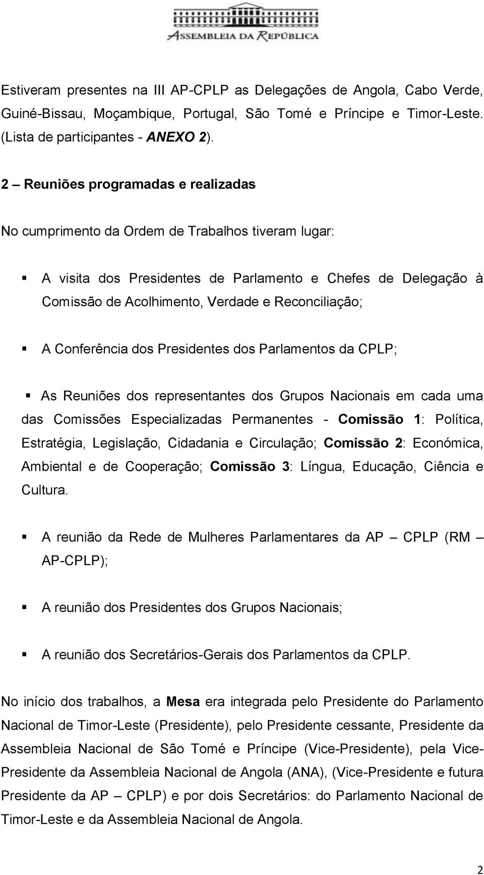 Reconciliação; A Conferência dos Presidentes dos Parlamentos da CPLP; As Reuniões dos representantes dos Grupos Nacionais em cada uma das Comissões Especializadas Permanentes - Comissão 1: Política,