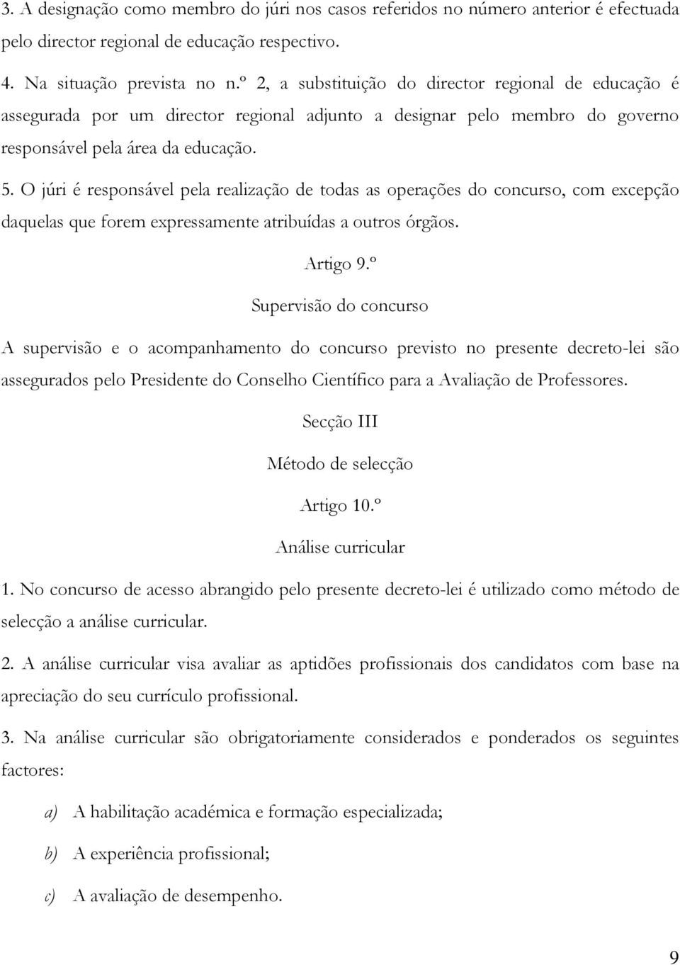 O júri é responsável pela realização de todas as operações do concurso, com excepção daquelas que forem expressamente atribuídas a outros órgãos. Artigo 9.