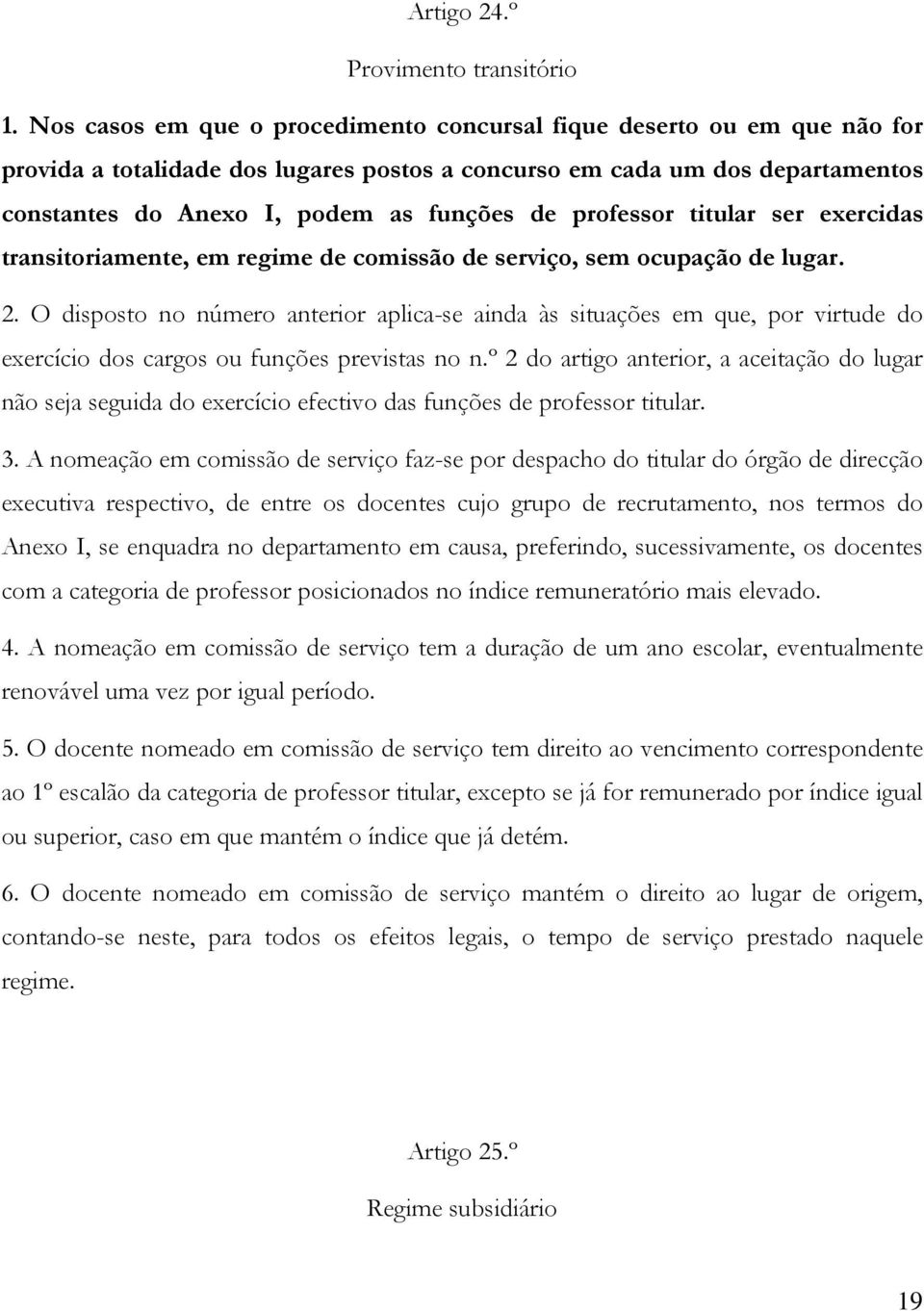 professor titular ser exercidas transitoriamente, em regime de comissão de serviço, sem ocupação de lugar. 2.