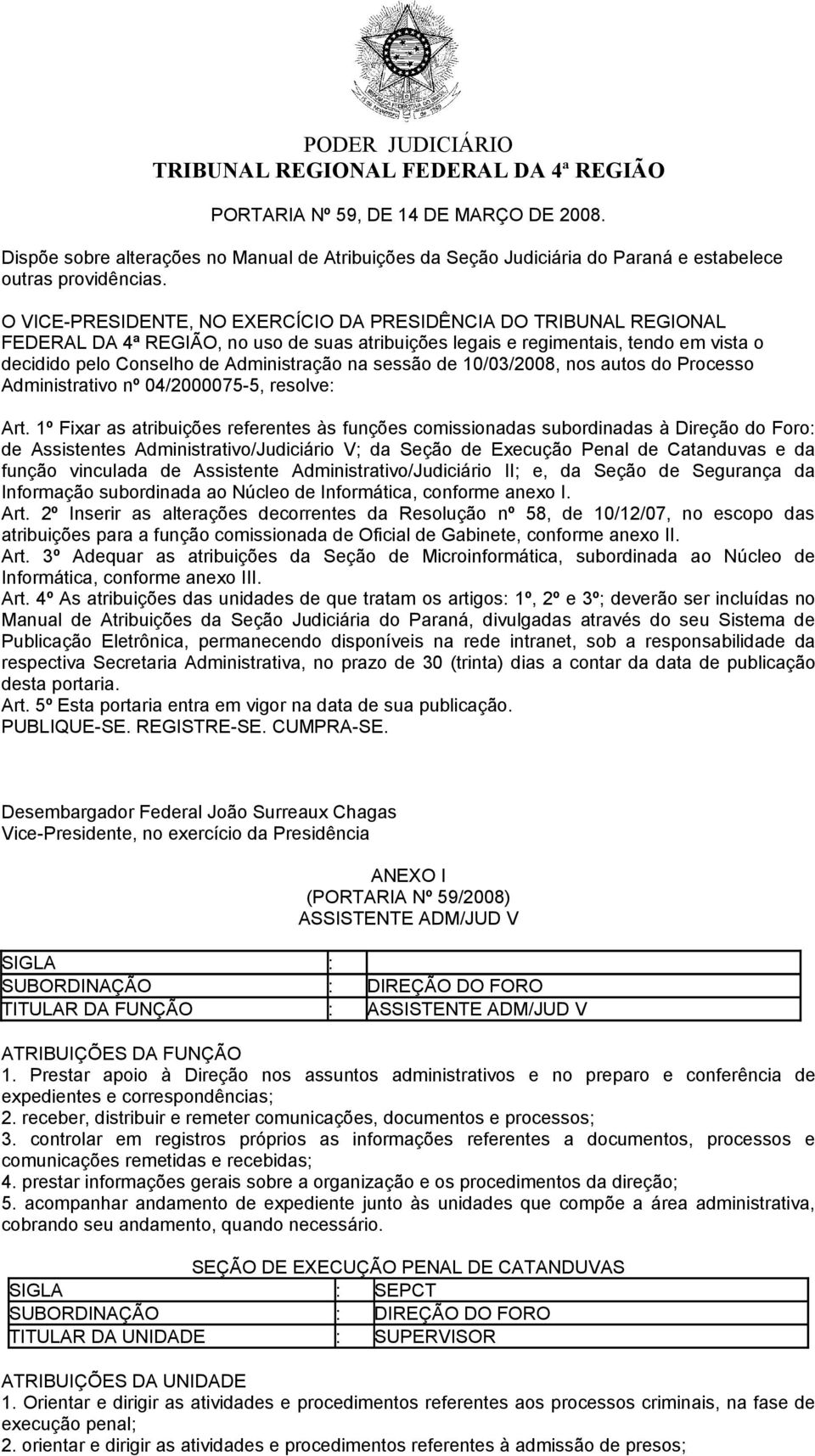 sessão de 10/03/2008, nos autos do Processo Administrativo nº 04/2000075-5, resolve: Art.