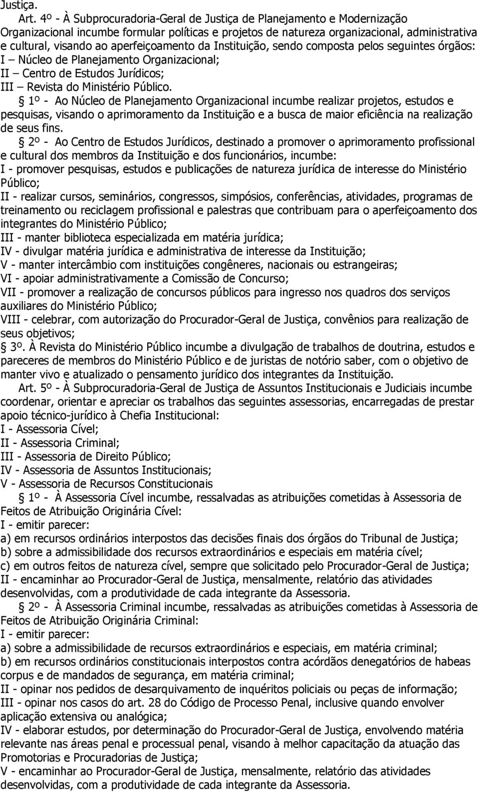 aperfeiçoamento da Instituição, sendo composta pelos seguintes órgãos: I Núcleo de Planejamento Organizacional; II Centro de Estudos Jurídicos; III Revista do Ministério Público.