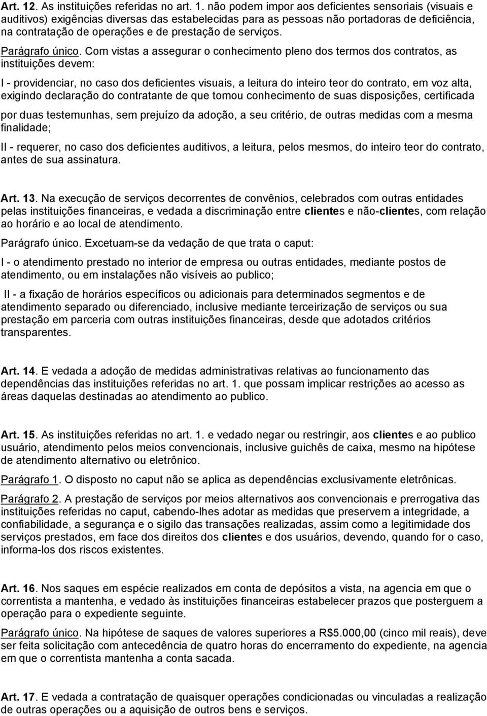 não podem impor aos deficientes sensoriais (visuais e auditivos) exigências diversas das estabelecidas para as pessoas não portadoras de deficiência, na contratação de operações e de prestação de