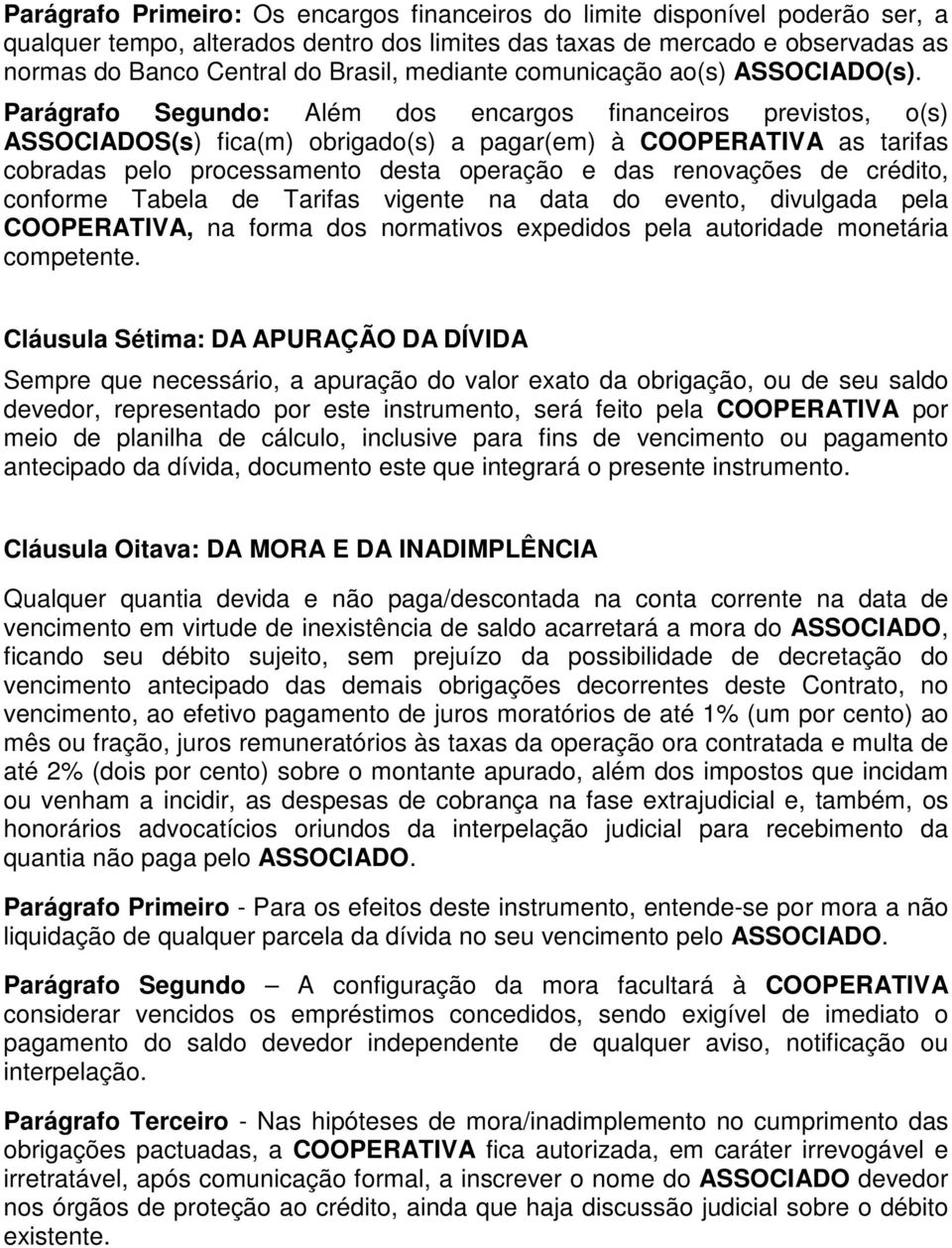 Parágrafo Segundo: Além dos encargos financeiros previstos, o(s) ASSOCIADOS(s) fica(m) obrigado(s) a pagar(em) à COOPERATIVA as tarifas cobradas pelo processamento desta operação e das renovações de