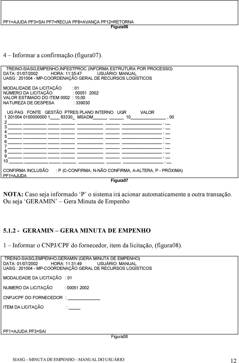 0002 : 10,00 NATUREZA DE DESPESA : 339030 UG PAG FONTE GESTÃO PTRES PLANO INTERNO UGR VALOR 1 201004 0100000000 1 83330_ MSADM 10, 00 2, 3, 4, 5, 6, 7, 8, 9, 10, CONFIRMA INCLUSÃO PF1=AJUDA : P