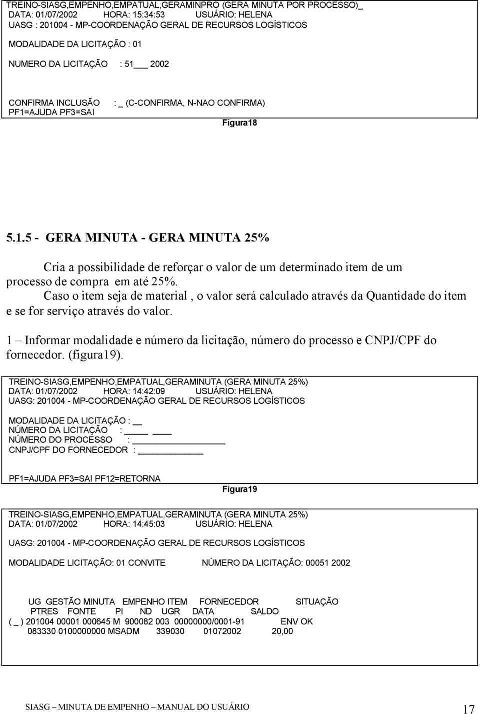 Caso o item seja de material, o valor será calculado através da Quantidade do item e se for serviço através do valor.