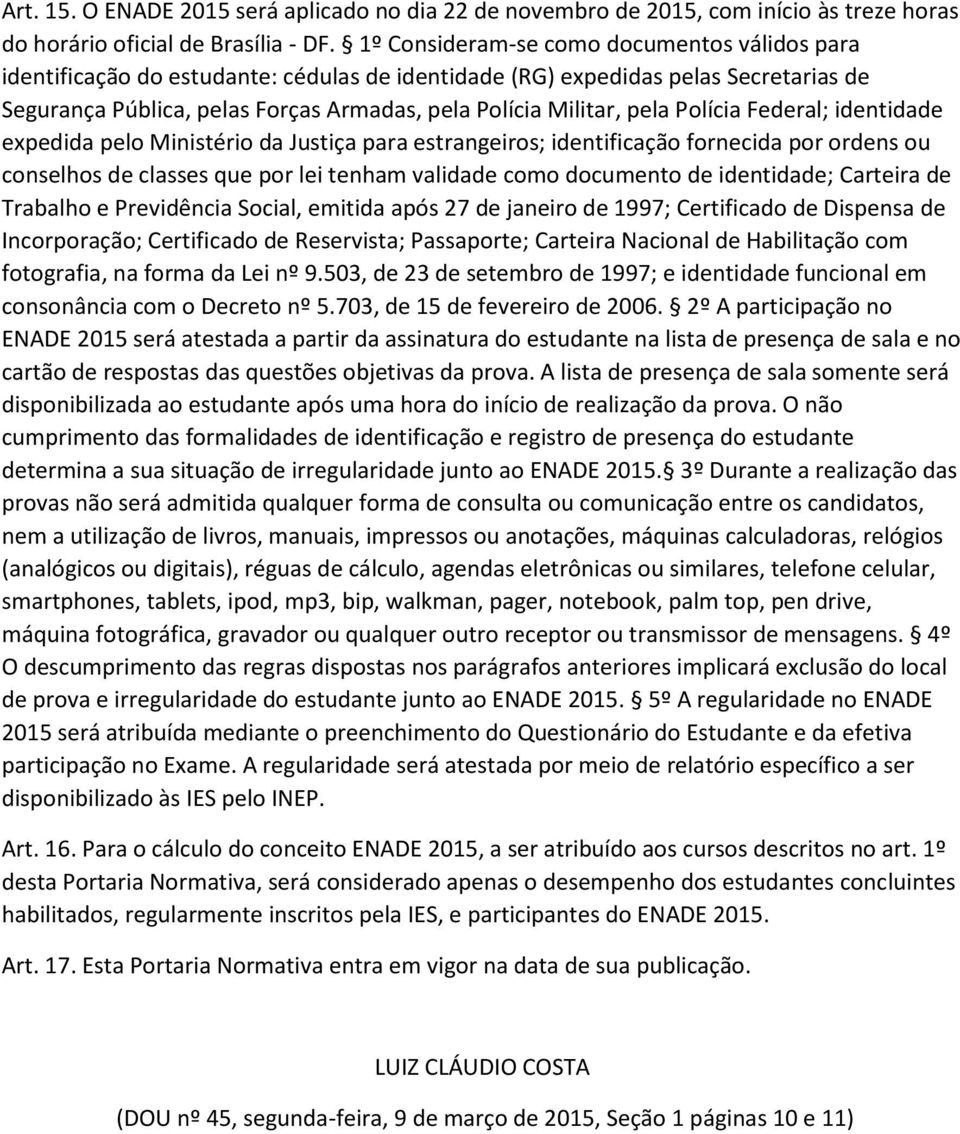 Polícia Federal; identidade expedida pelo Ministério da Justiça para estrangeiros; identificação fornecida por ordens ou conselhos de classes que por lei tenham validade como documento de identidade;